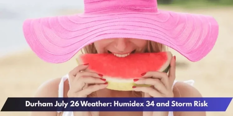 Durham July 26 Weather: Humidex 34 and Storm Risk Durham July 26 Weather: Humidex 34 and Storm Risk