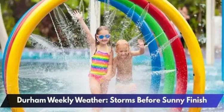 Durham Weekly Weather: Storms Before Sunny Finish