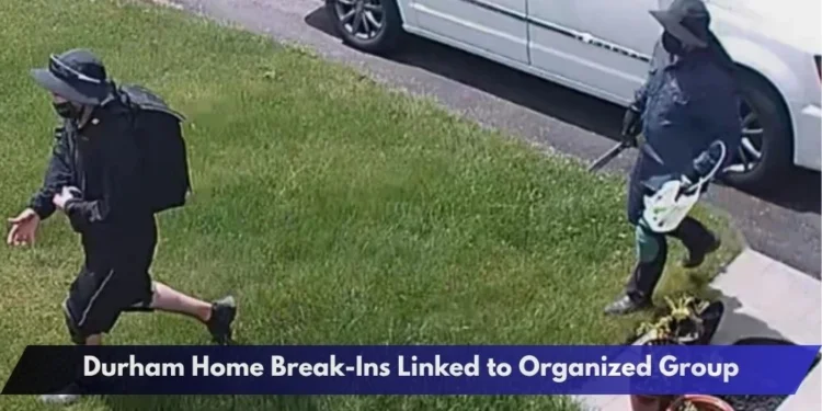 Durham Home Break-Ins Linked to Organized Group