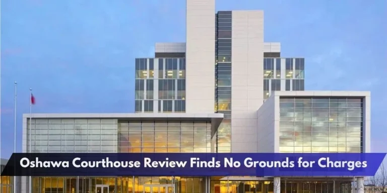 Oshawa Courthouse Review Finds No Grounds for Charges