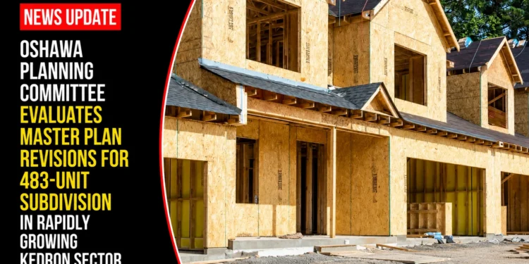 Oshawa Planning Committee Evaluates Master Plan Revisions for 483-Unit Subdivision in Rapidly Growing Kedron Sector sector