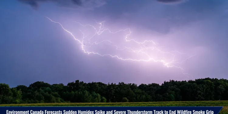 Environment Canada Forecasts Sudden Humidex Spike and Severe Thunderstorm Track to End Wildfire Smoke Grip weather