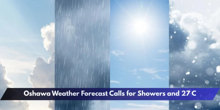 Oshawa Weather Forecast Calls for Showers and 27 C Oshawa Weather Forecast Calls for Showers and 27 C