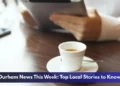 Durham News This Week: Top Local Stories to Know