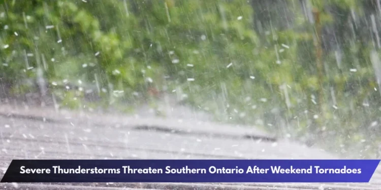 Severe Thunderstorms Threaten Southern Ontario After Weekend Tornadoes Severe Thunderstorms Threaten Southern Ontario After Weekend Tornadoes