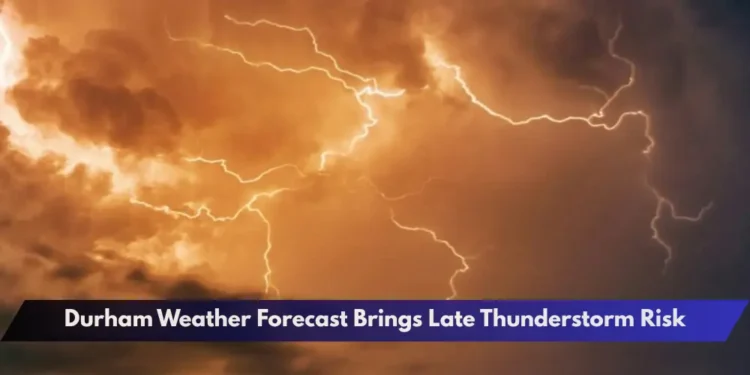 Durham Weather Forecast Brings Late Thunderstorm Risk