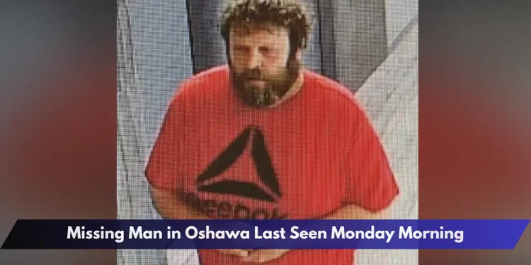Missing Man in Oshawa Last Seen Monday Morning