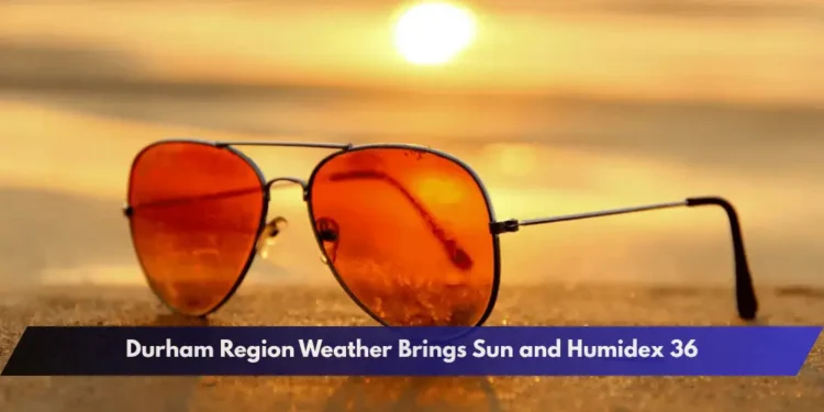 Durham Region Weather Brings Sun and Humidex 36