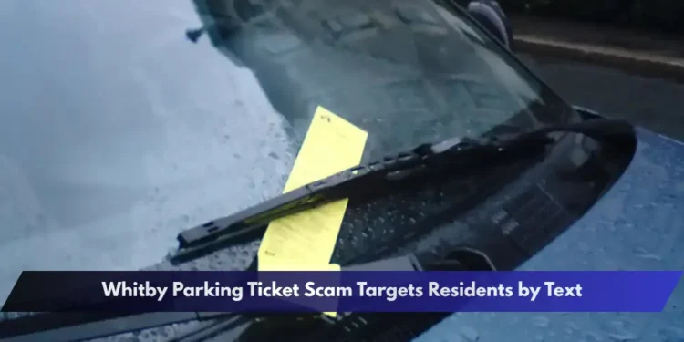 Whitby Parking Ticket Scam Targets Residents by Text