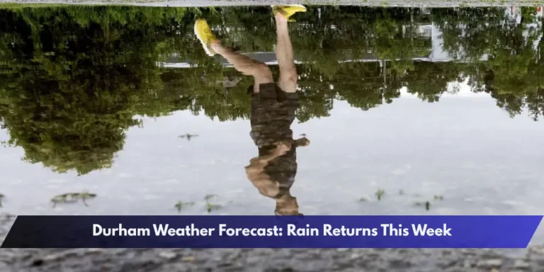 Durham Weather Forecast: Rain Returns This Week
