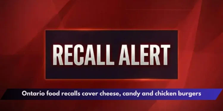Ontario food recalls cover cheese, candy and chicken burgers
