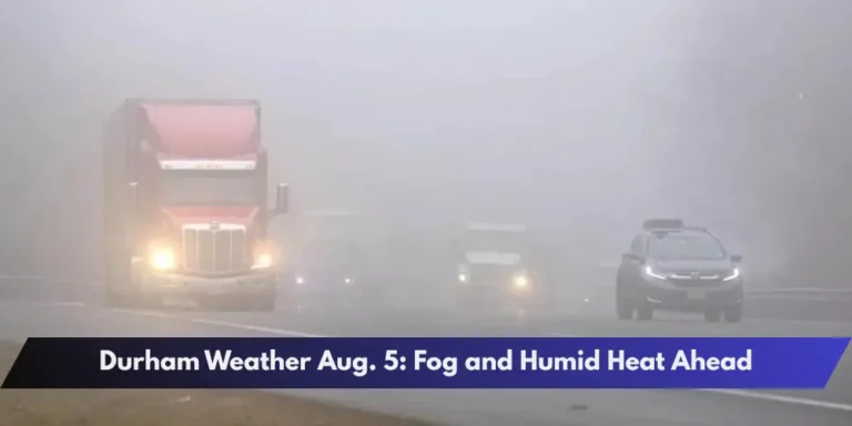 Durham Weather Aug. 5: Fog and Humid Heat Ahead