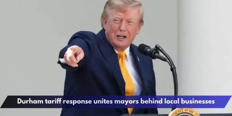 Durham tariff response unites mayors behind local businesses