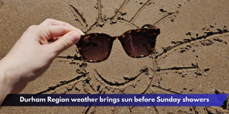 Durham Region weather brings sun before Sunday showers