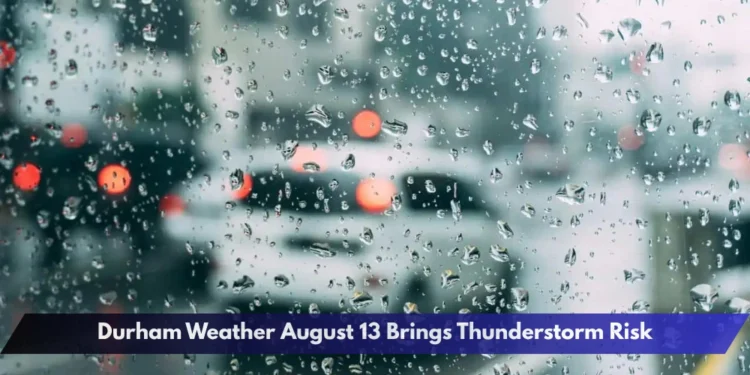 Durham Weather August 13 Brings Thunderstorm Risk Durham Weather August 13 Brings Thunderstorm Risk