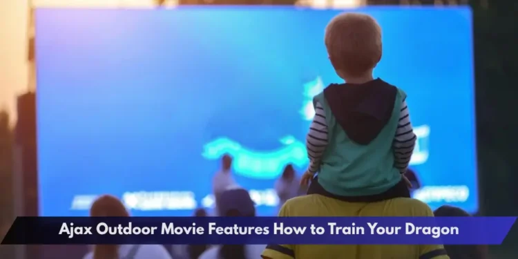 Ajax Outdoor Movie Features How to Train Your Dragon Ajax Outdoor Movie Features How to Train Your Dragon