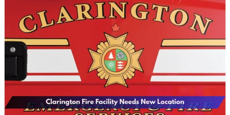 Clarington Fire Facility Needs New Location