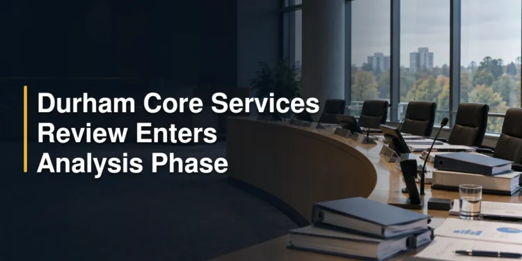 Durham Core Services Review Enters Analysis Phase Durham Core Services Review Enters Analysis Phase