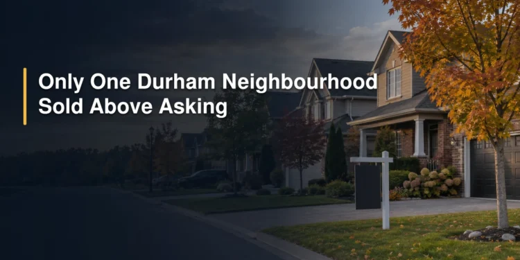 Only One Durham Neighbourhood Sold Above Asking