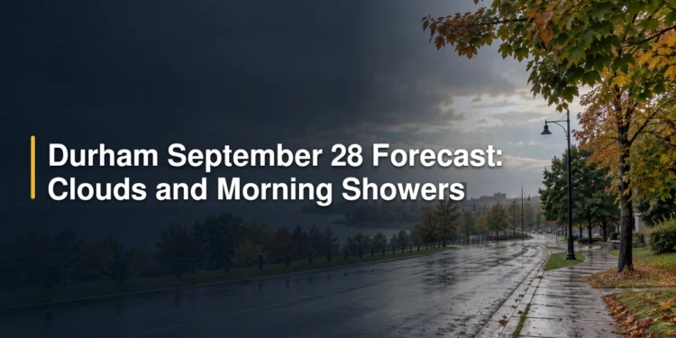 Durham September 28 Forecast: Clouds and Morning Showers Durham September 28 Forecast: Clouds and Morning Showers