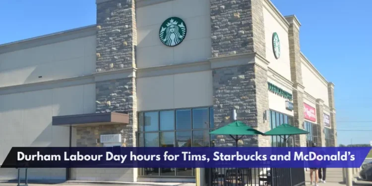 Durham Labour Day hours for Tims, Starbucks and McDonald’s