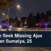 Ajax neighbourhood search scene with the headline Police Seek Missing Ajax Woman Sumaiya, 25