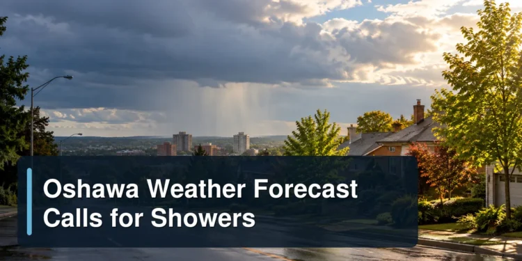Oshawa neighbourhood beneath showers and sun breaks with the headline Oshawa Weather Forecast Calls for Showers
