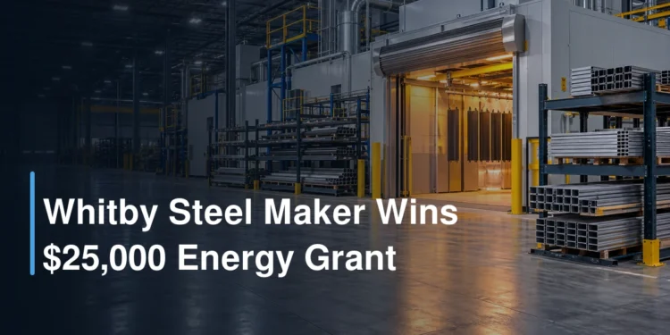 Whitby Steel Maker Wins $25,000 Energy Grant Whitby Steel Maker Wins $25,000 Energy Grant