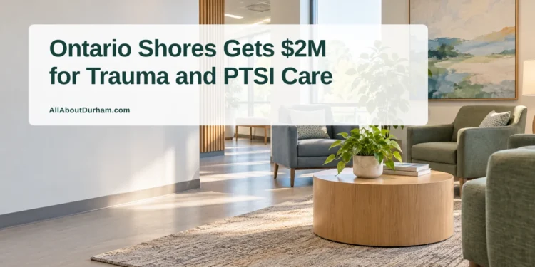 Ontario Shores Gets $2M for Trauma and PTSI Care — AllAboutDurham.com featured image