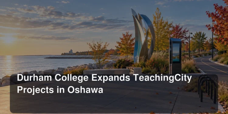 Durham College Expands TeachingCity Projects in Oshawa
