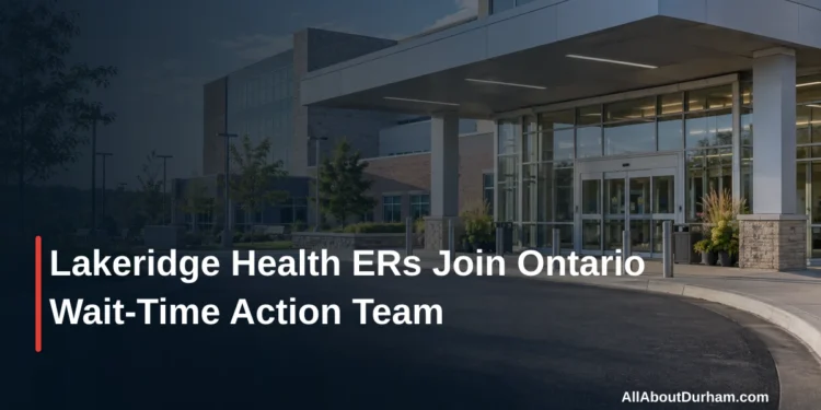 Lakeridge Health ERs Join Ontario Wait-Time Action Team Lakeridge Health ERs Join Ontario Wait-Time Action Team — AllAboutDurham.com featured image
