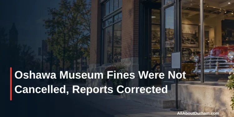Oshawa Museum Fines Were Not Cancelled, Reports Corrected — AllAboutDurham.com featured image