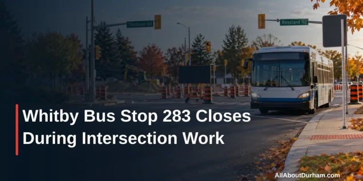 Whitby Bus Stop 283 Closes During Intersection Work — AllAboutDurham.com featured image